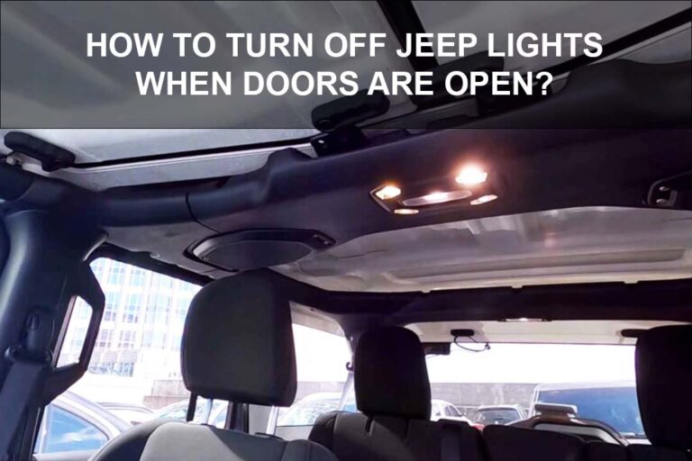 How To Turn Off Jeep Lights When Doors Are Open? 3 Easy Solutions