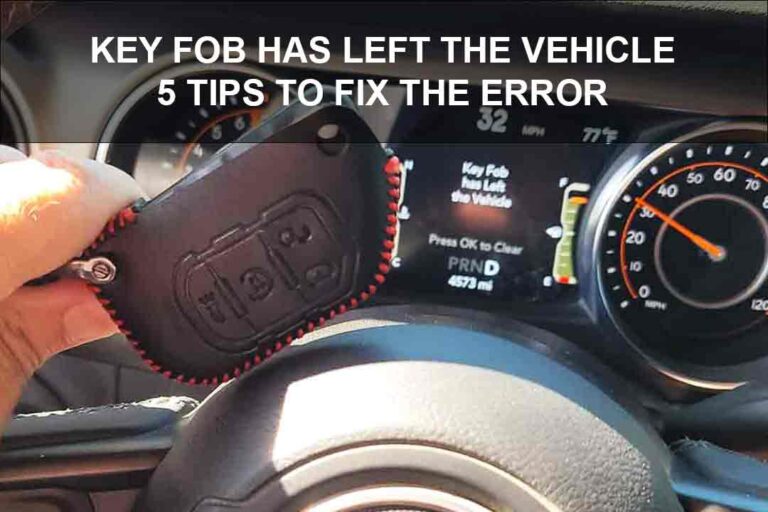 Key Fob Has Left The Vehicle: 5 Tips To Fix The Error