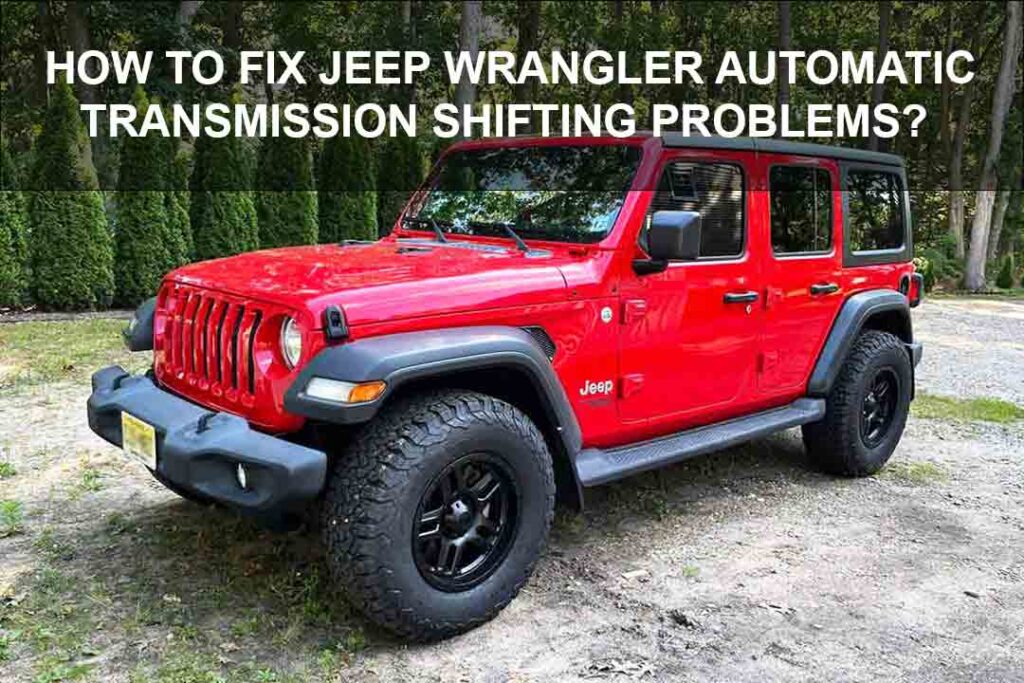 How To Fix Jeep Wrangler Automatic Transmission Shifting Problems?