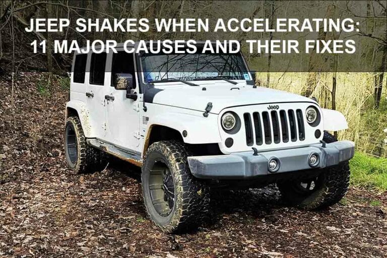Jeep Shakes When Accelerating: 11 Major Causes And Their Fixes